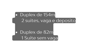 Duplex de 154m 2 suites vaga e deposito Duplex de 82m 1 Suite sem vaga